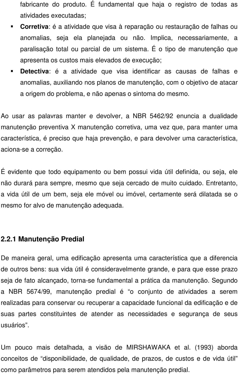 Implica, necessariamente, a paralisação total ou parcial de um sistema.