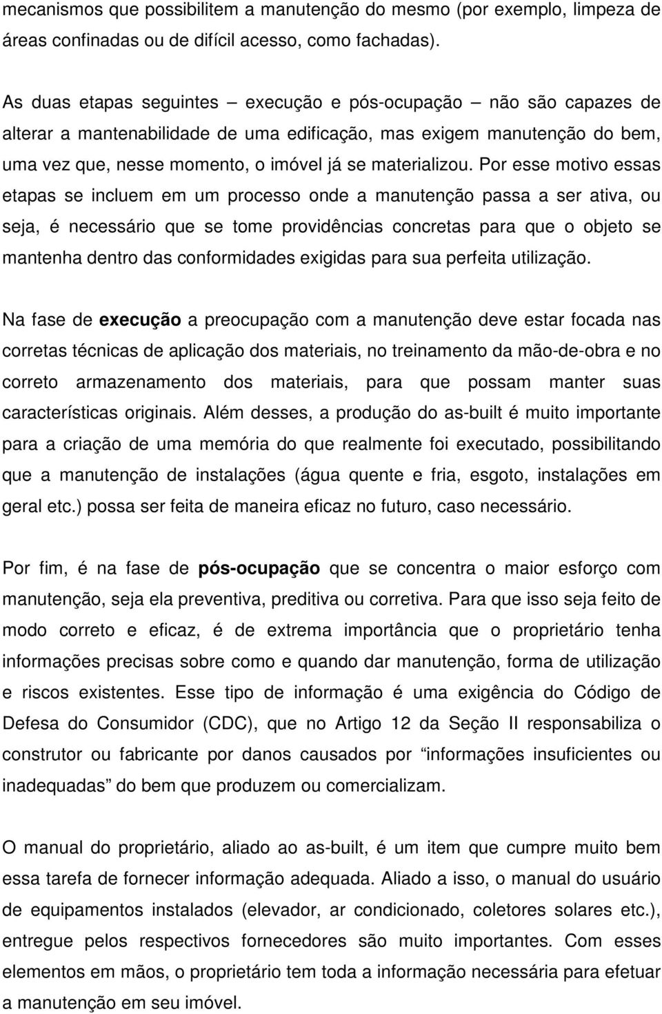 Por esse motivo essas etapas se incluem em um processo onde a manutenção passa a ser ativa, ou seja, é necessário que se tome providências concretas para que o objeto se mantenha dentro das