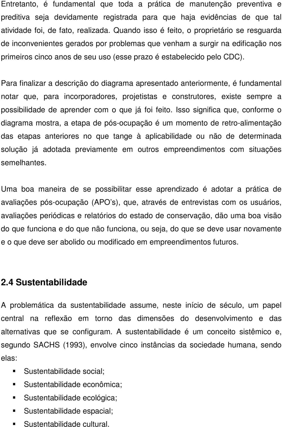 Para finalizar a descrição do diagrama apresentado anteriormente, é fundamental notar que, para incorporadores, projetistas e construtores, existe sempre a possibilidade de aprender com o que já foi