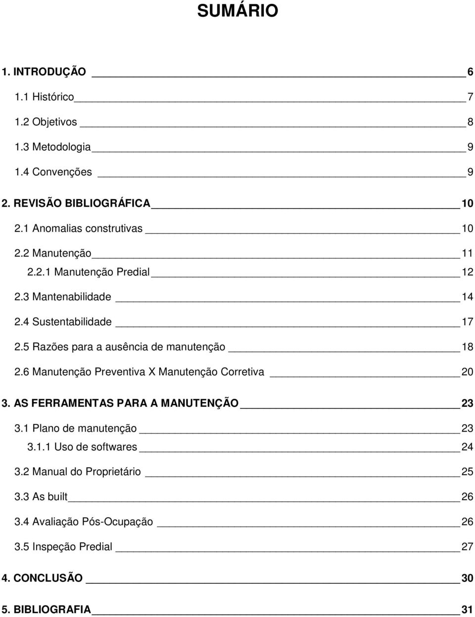 5 Razões para a ausência de manutenção 18 2.6 Manutenção Preventiva X Manutenção Corretiva 20 3. AS FERRAMENTAS PARA A MANUTENÇÃO 23 3.