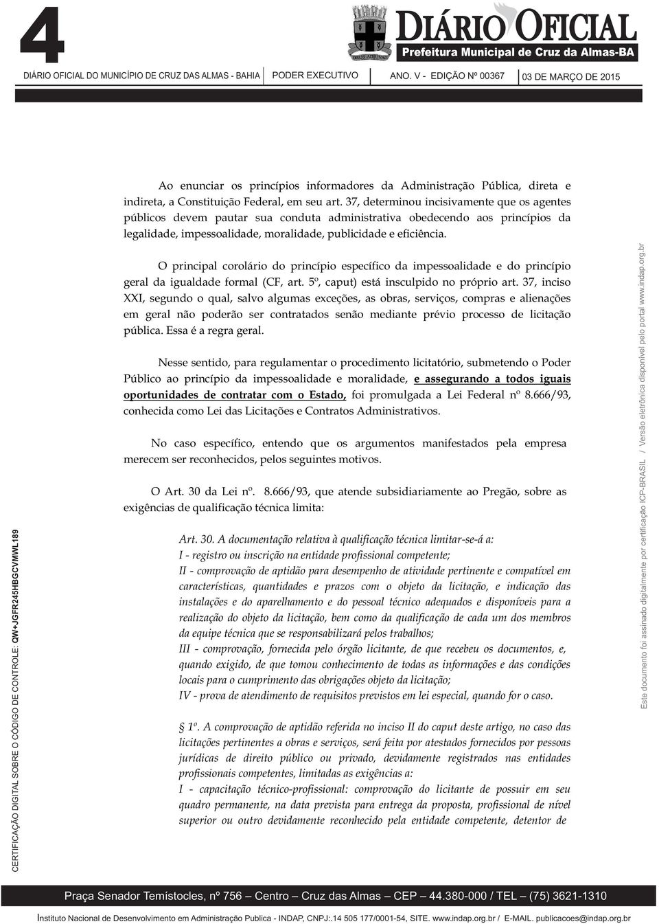 O principal corolário do princípio específico da impessoalidade e do princípio geral da igualdade formal (CF, art. 5º, caput) está insculpido no próprio art.