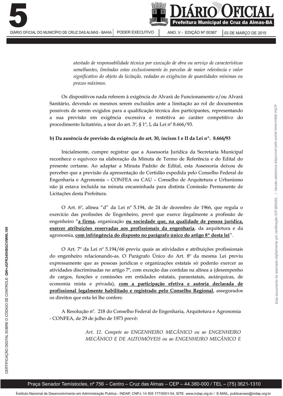 Os dispositivos nada referem à exigência de Alvará de Funcionamento e/ou Alvará Sanitário, devendo os mesmos serem excluídos ante a limitação ao rol de documentos possíveis de serem exigidos para a