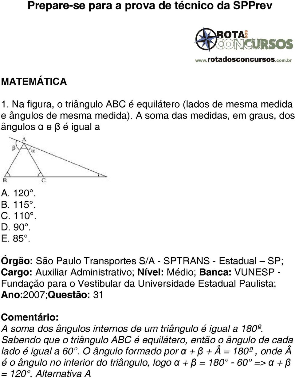 Órgão: São Paulo Transportes S/A - SPTRANS - Estadual SP; Cargo: Auxiliar Administrativo; Nível: Médio; Banca: VUNESP - Ano:2007;Questão: 31 Comentário: A soma dos