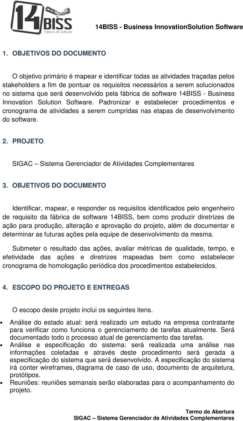 Padronizar e estabelecer procedimentos e cronograma de atividades a serem cumpridas nas etapas de desenvolvimento do software. 2. PROJETO 3.