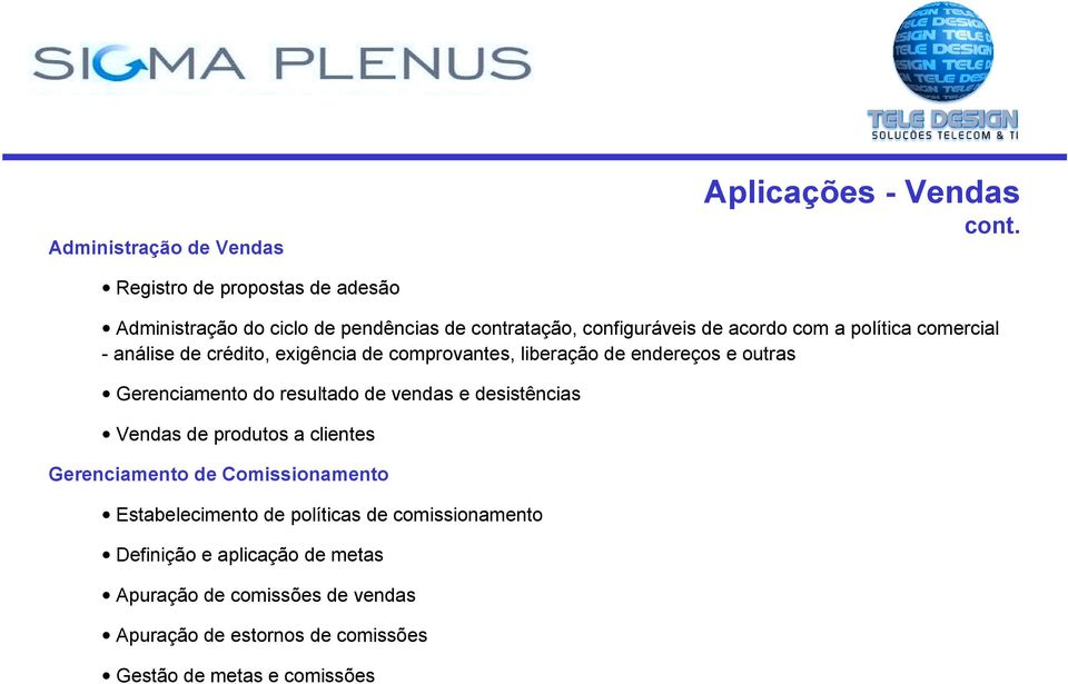 análise de crédito, exigência de comprovantes, liberação de endereços e outras Gerenciamento do resultado de vendas e desistências Vendas