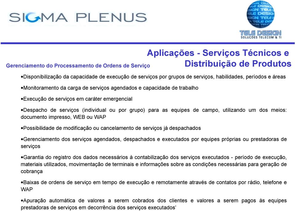 WEB ou WAP Possibilidade de modificação ou cancelamento de serviços já despachados Aplicações - Serviços Técnicos e Distribuição de Produtos Gerenciamento dos serviços agendados, despachados e