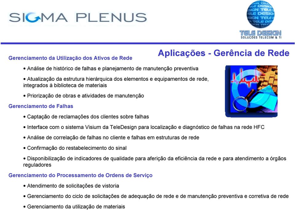 sistema Visium da TeleDesign para localização e diagnóstico de falhas na rede HFC Análise de correlação de falhas no cliente e falhas em estruturas de rede Confirmação do restabelecimento do sinal