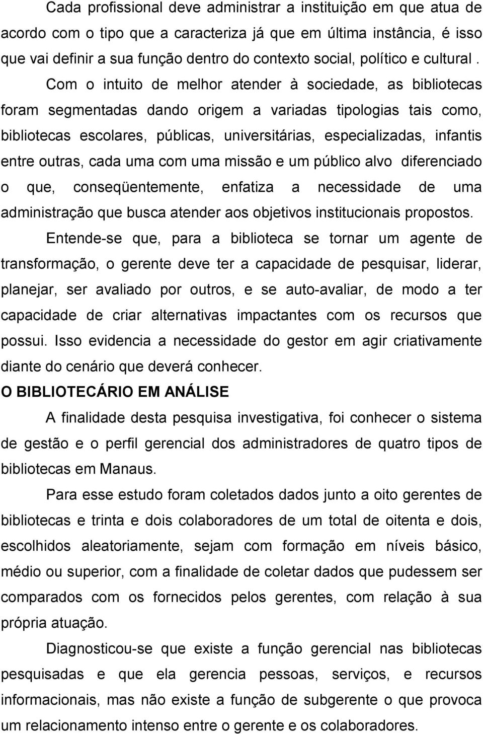 Com o intuito de melhor atender à sociedade, as bibliotecas foram segmentadas dando origem a variadas tipologias tais como, bibliotecas escolares, públicas, universitárias, especializadas, infantis