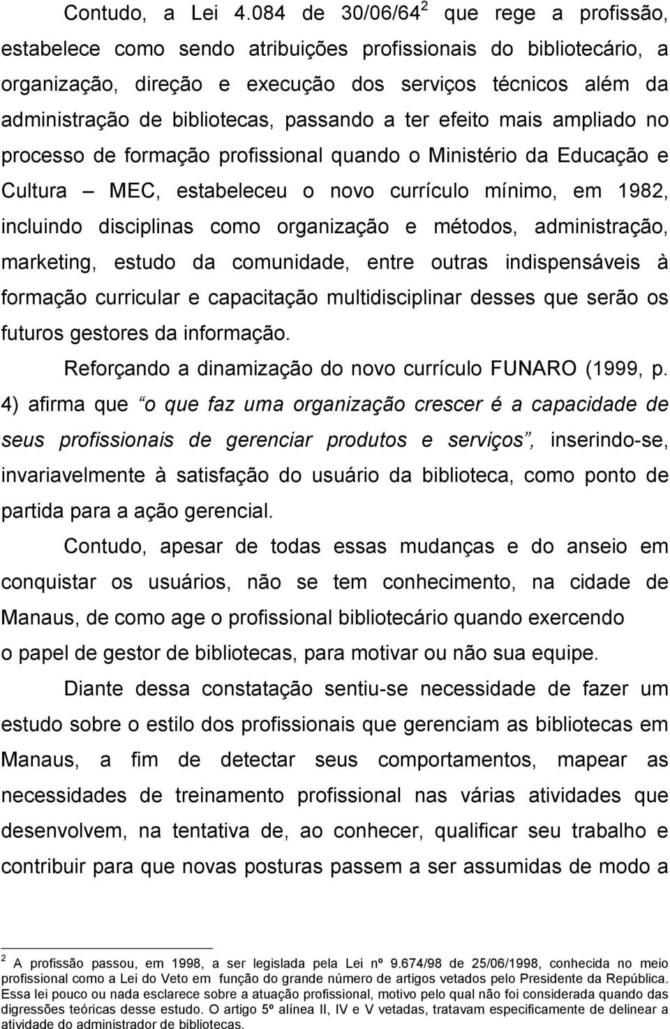 passando a ter efeito mais ampliado no processo de formação profissional quando o Ministério da Educação e Cultura MEC, estabeleceu o novo currículo mínimo, em 1982, incluindo disciplinas como