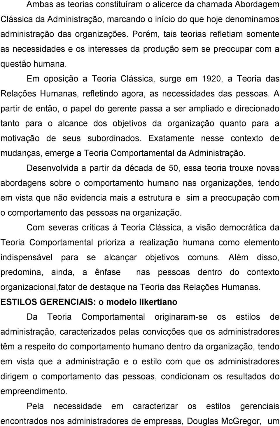 Em oposição a Teoria Clássica, surge em 1920, a Teoria das Relações Humanas, refletindo agora, as necessidades das pessoas.