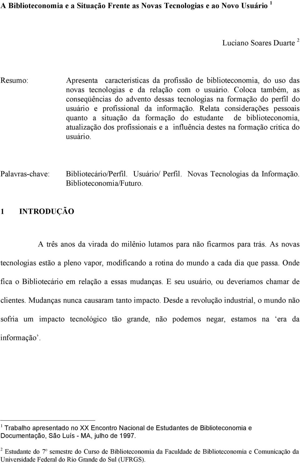 Relata considerações pessoais quanto a situação da formação do estudante de biblioteconomia, atualização dos profissionais e a influência destes na formação crítica do usuário.