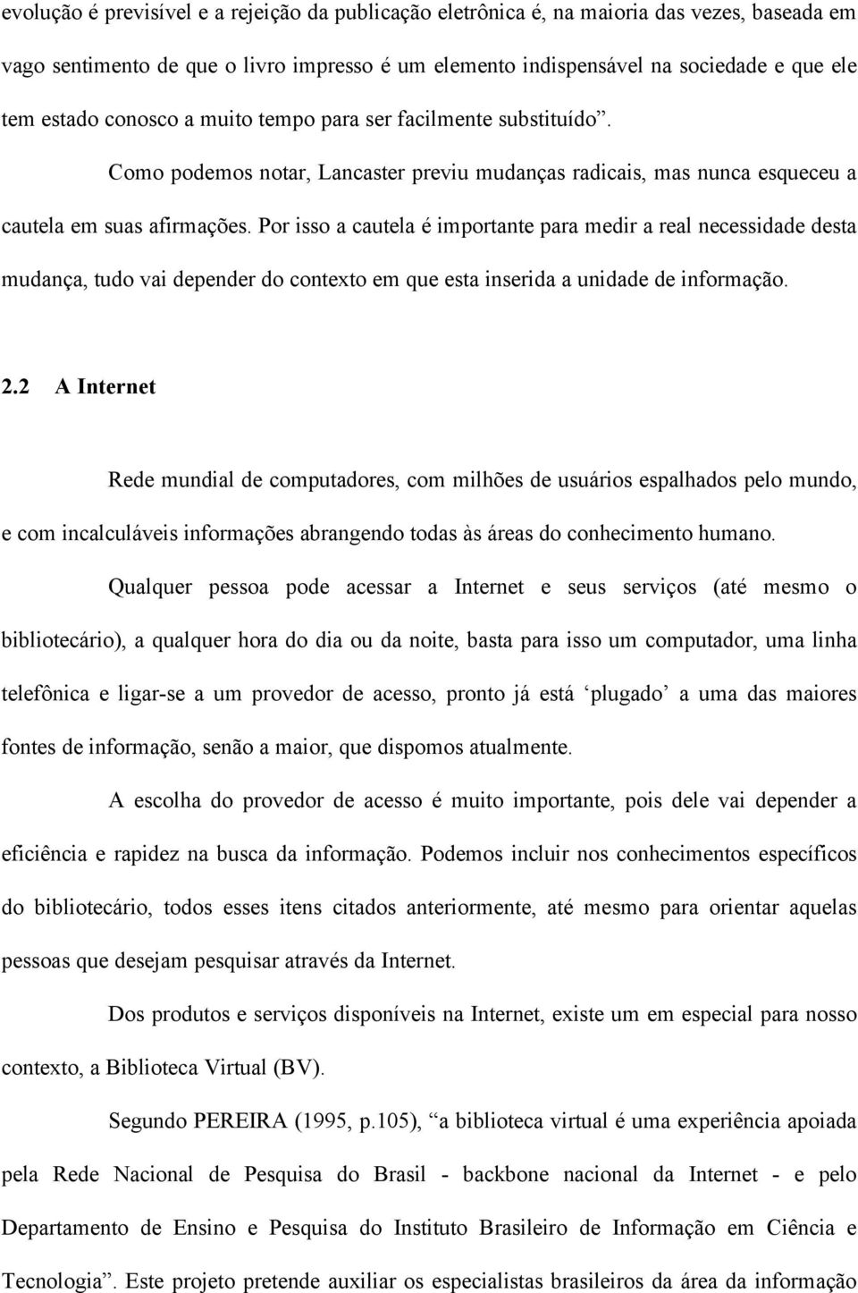 Por isso a cautela é importante para medir a real necessidade desta mudança, tudo vai depender do contexto em que esta inserida a unidade de informação. 2.