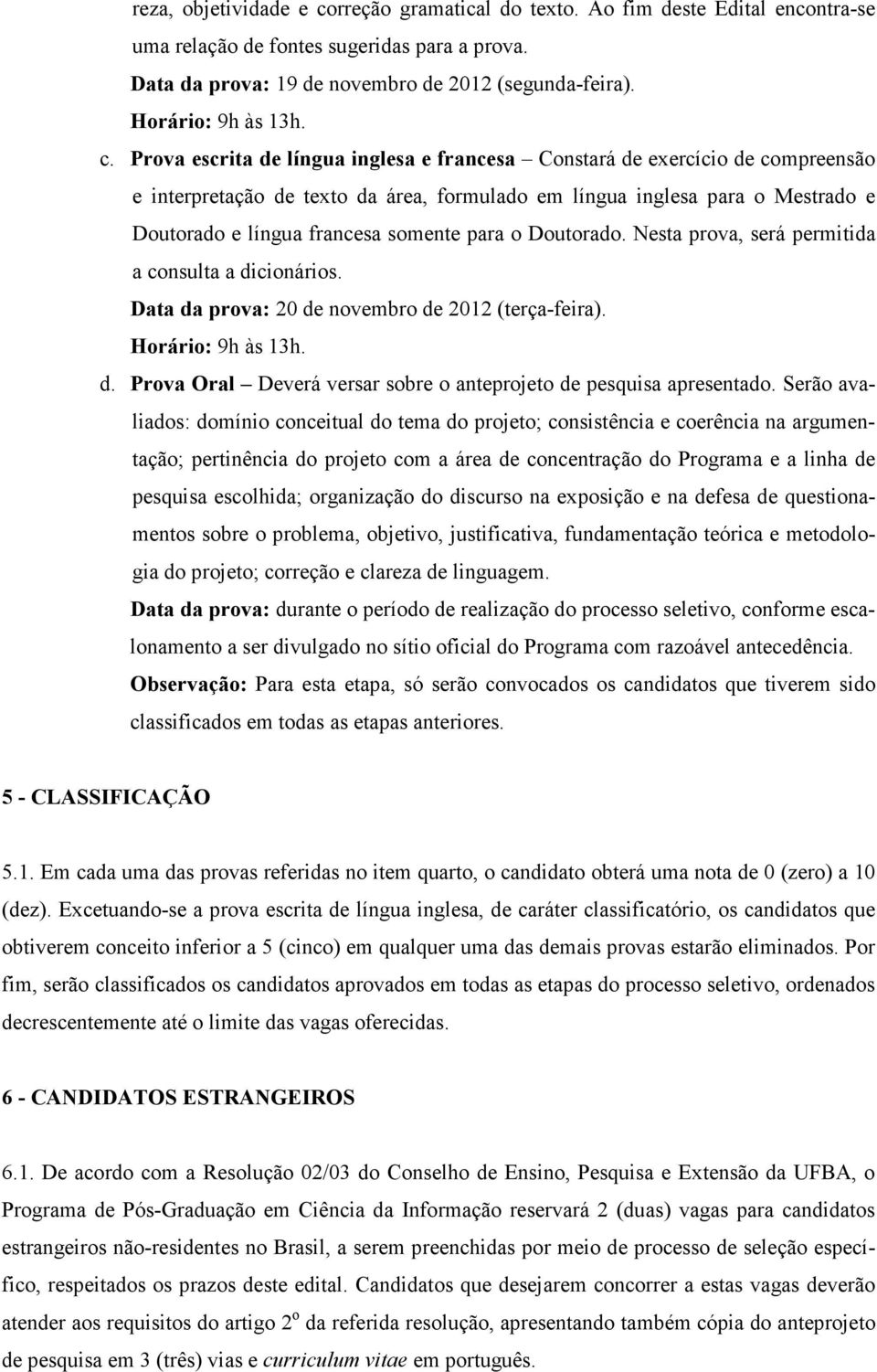 Prova escrita de língua inglesa e francesa Constará de exercício de compreensão e interpretação de texto da área, formulado em língua inglesa para o Mestrado e Doutorado e língua francesa somente