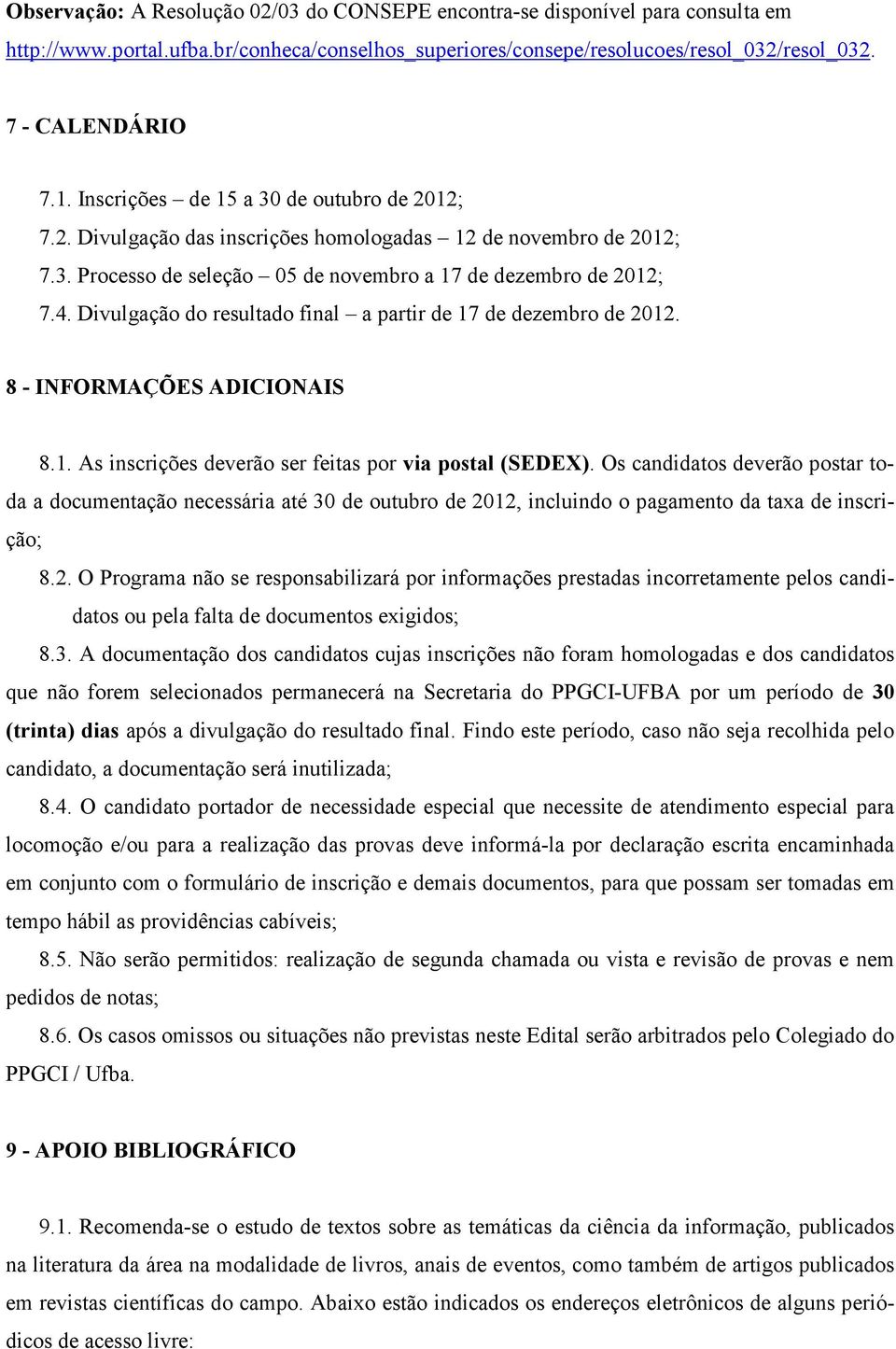 Divulgação do resultado final a partir de 17 de dezembro de 2012. 8 - INFORMAÇÕES ADICIONAIS 8.1. As inscrições deverão ser feitas por via postal (SEDEX).