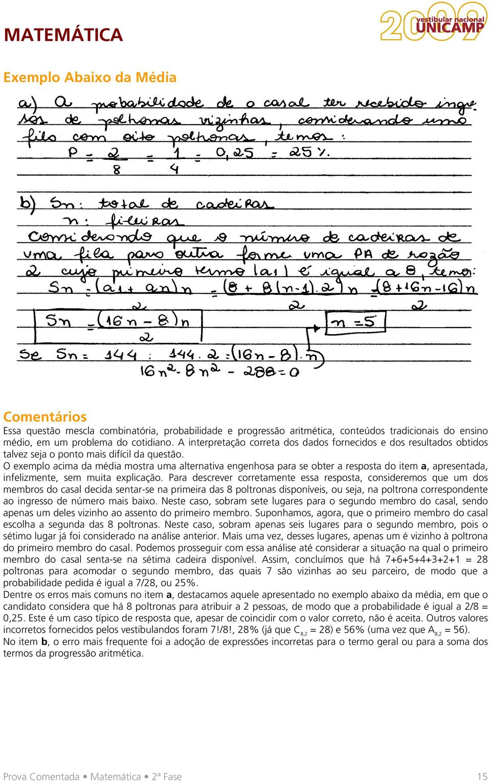 O exemplo acima da média mostra uma alternativa engenhosa para se obter a resposta do item a, apresentada, infelizmente, sem muita explicação.