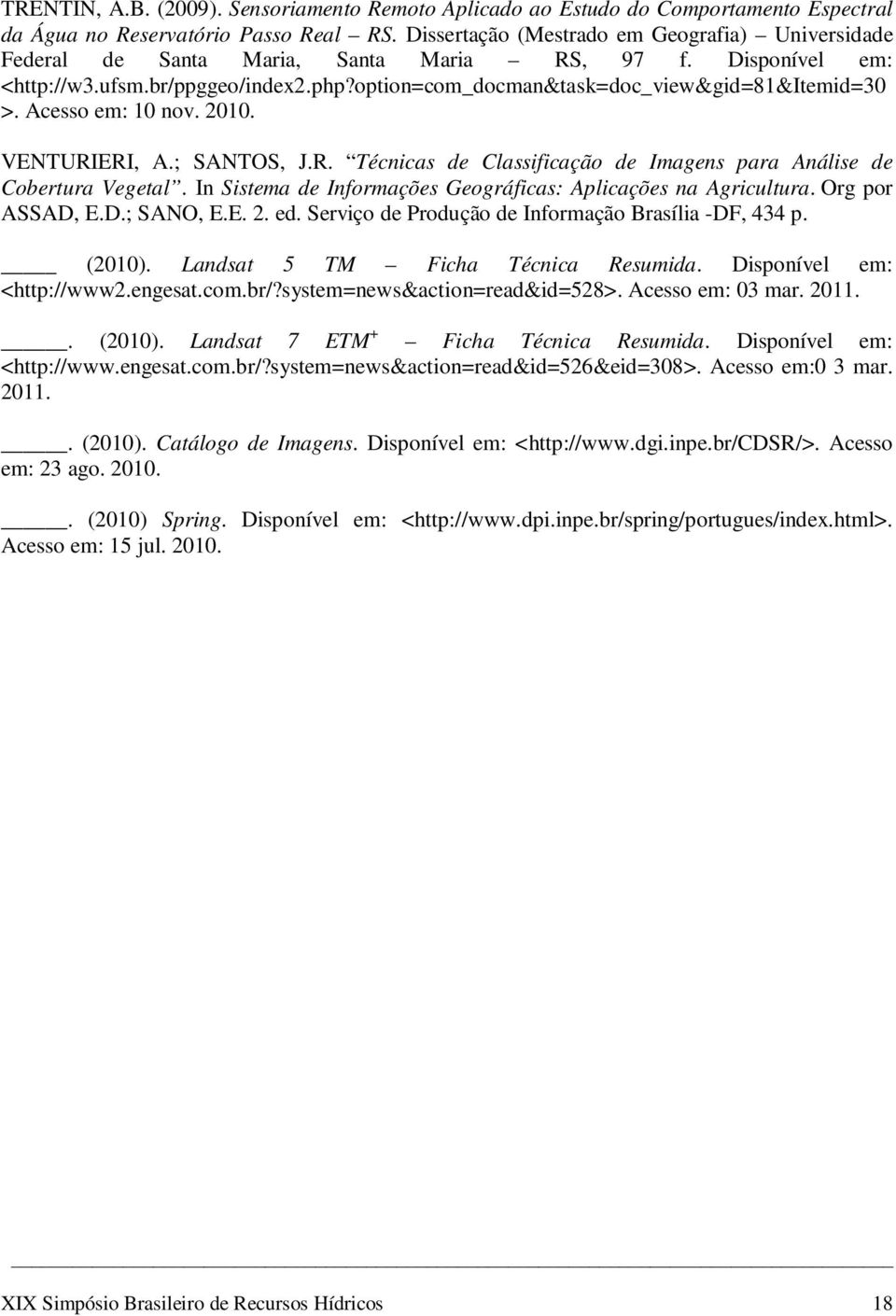 Acesso em: 10 nov. 2010. VENTURIERI, A.; SANTOS, J.R. Técnicas de Classificação de Imagens para Análise de Cobertura Vegetal. In Sistema de Informações Geográficas: Aplicações na Agricultura.