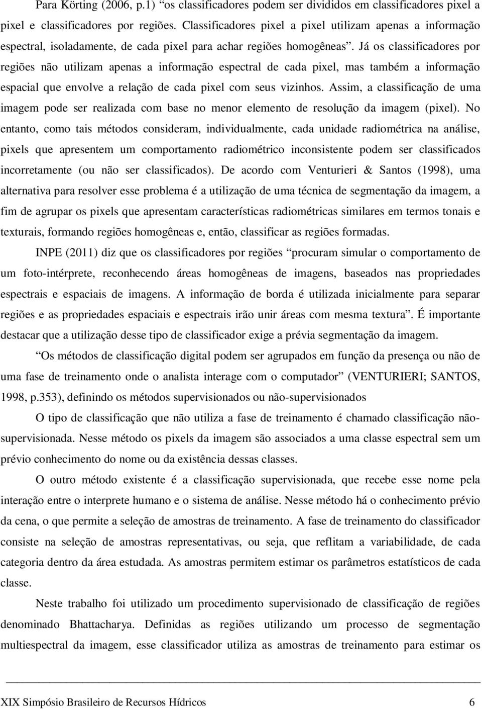 Já os classificadores por regiões não utilizam apenas a informação espectral de cada pixel, mas também a informação espacial que envolve a relação de cada pixel com seus vizinhos.