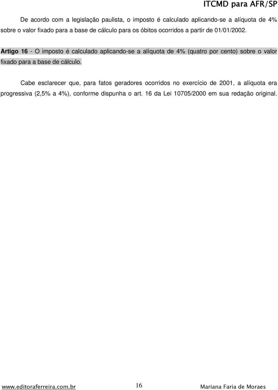 Artigo 16 - O imposto é calculado aplicando-se a alíquota de 4% (quatro por cento) sobre o valor fixado para a base de