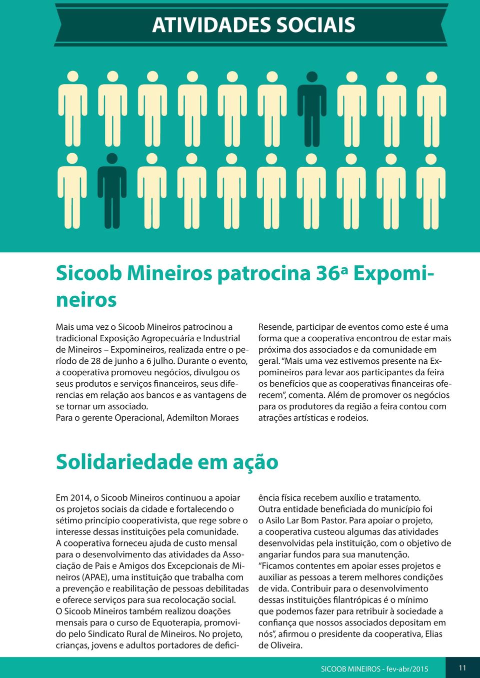 Durante o evento, a cooperativa promoveu negócios, divulgou os seus produtos e serviços financeiros, seus diferencias em relação aos bancos e as vantagens de se tornar um associado.