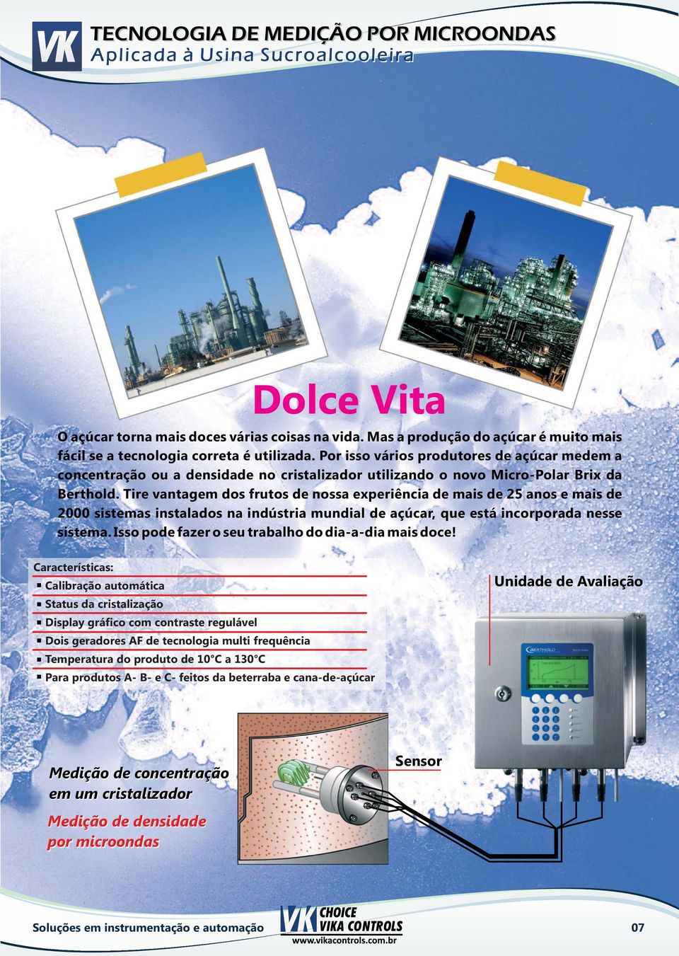 Tire vantagem dos frutos de nossa experiência de mais de 25 anos e mais de 2000 sistemas instalados na indústria mundial de açúcar, que está incorporada nesse sistema.