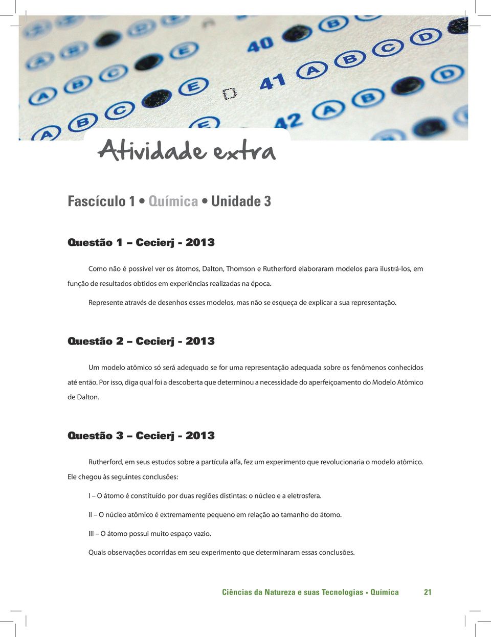 Questão 2 Cecierj - 2013 Um modelo atômico só será adequado se for uma representação adequada sobre os fenômenos conhecidos até então.