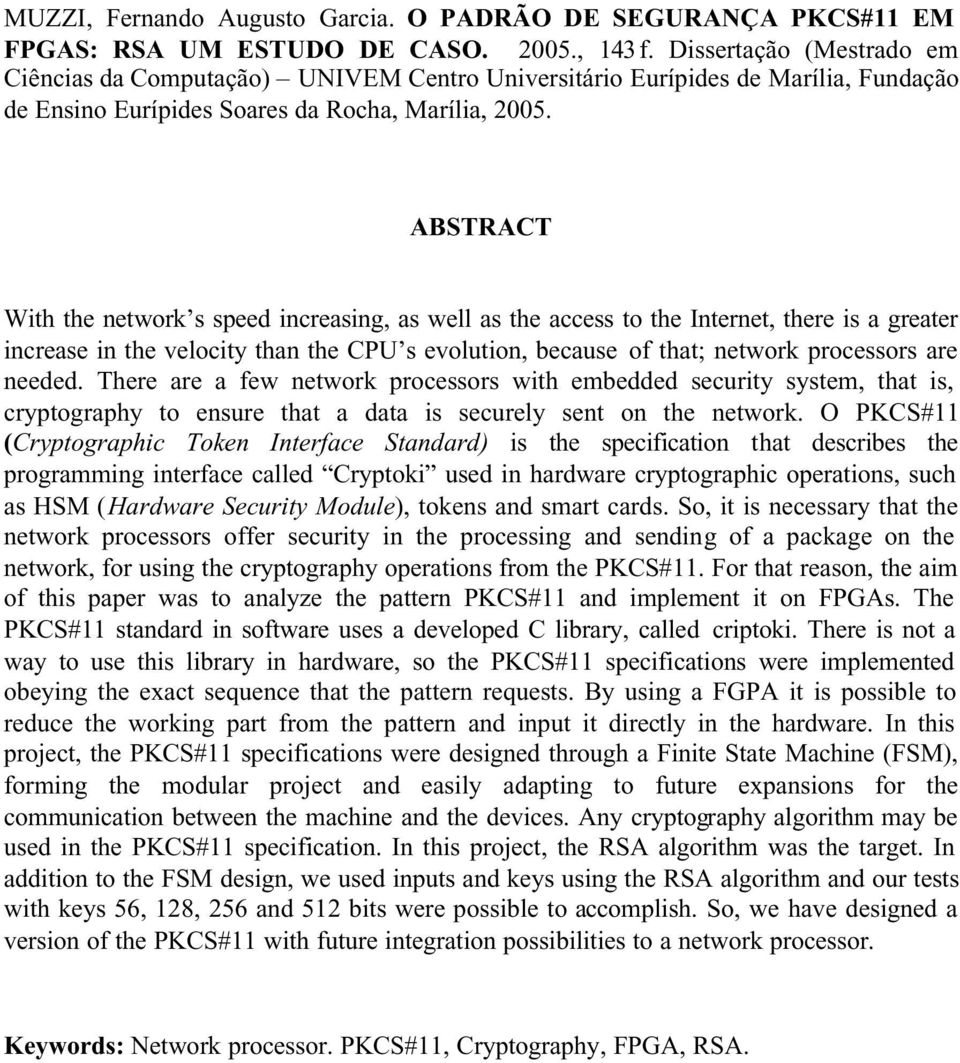 ABSTRACT With the network s speed increasing, as well as the access to the Internet, there is a greater increase in the velocity than the CPU s evolution, because of that; network processors are