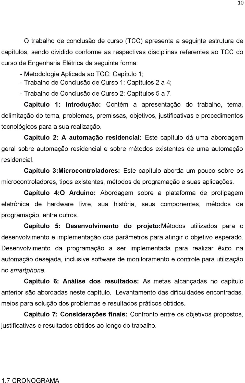 Capítulo 1: Introdução: Contém a apresentação do trabalho, tema, delimitação do tema, problemas, premissas, objetivos, justificativas e procedimentos tecnológicos para a sua realização.