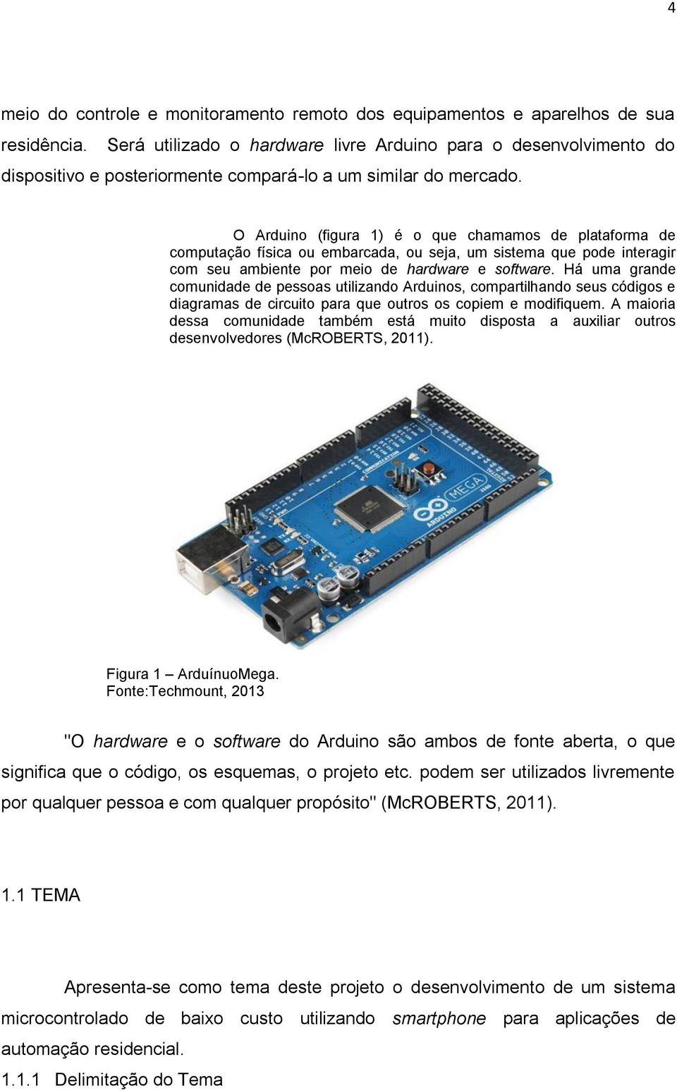 O Arduino (figura 1) é o que chamamos de plataforma de computação física ou embarcada, ou seja, um sistema que pode interagir com seu ambiente por meio de hardware e software.