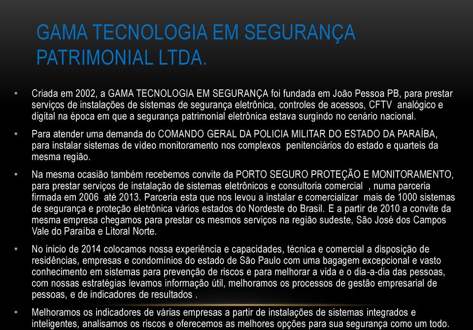 na época em que a segurança patrimonial eletrônica estava surgindo no cenário nacional.