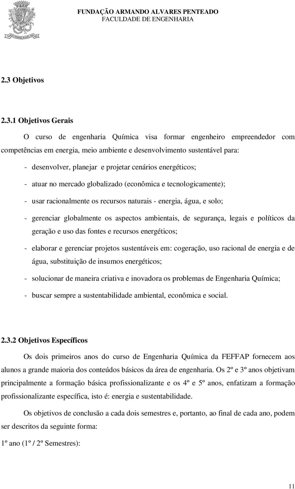 aspectos ambientais, de segurança, legais e políticos da geração e uso das fontes e recursos energéticos; - elaborar e gerenciar projetos sustentáveis em: cogeração, uso racional de energia e de