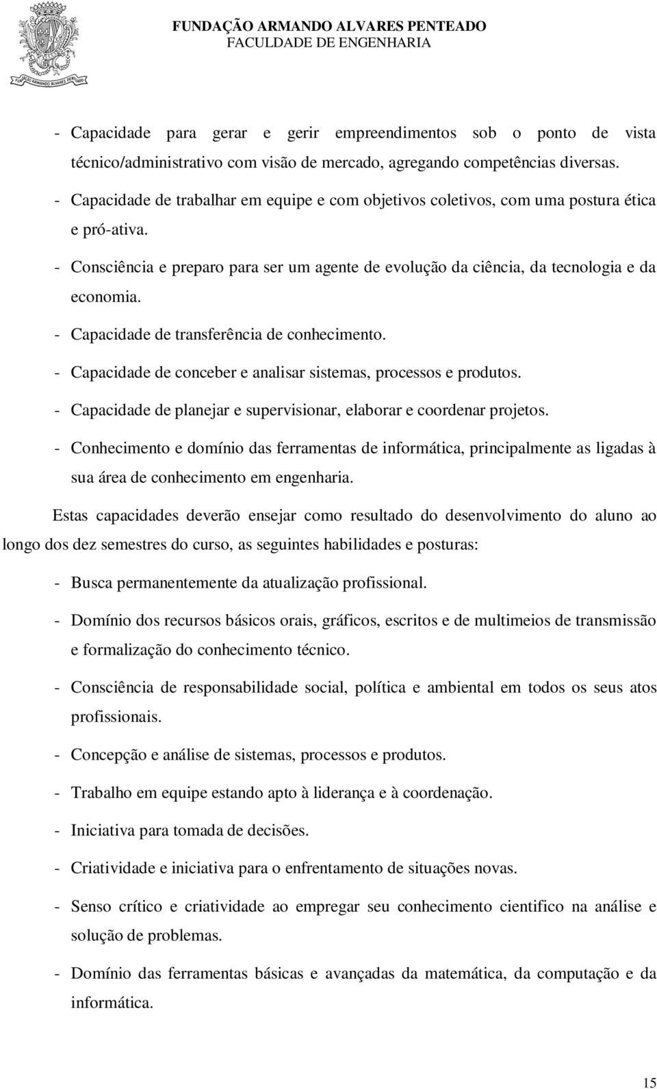 - Capacidade de transferência de conhecimento. - Capacidade de conceber e analisar sistemas, processos e produtos. - Capacidade de planejar e supervisionar, elaborar e coordenar projetos.