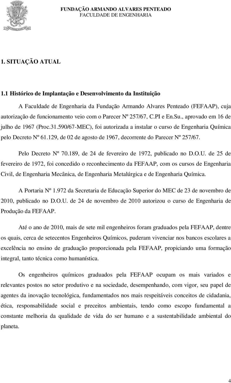 PI e En.Su., aprovado em 16 de julho de 1967 (Proc.31.590/67-MEC), foi autorizada a instalar o curso de Engenharia Química pelo Decreto Nº 61.