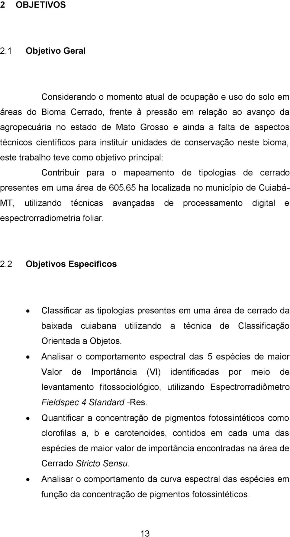 aspectos técnicos científicos para instituir unidades de conservação neste bioma, este trabalho teve como objetivo principal: Contribuir para o mapeamento de tipologias de cerrado presentes em uma