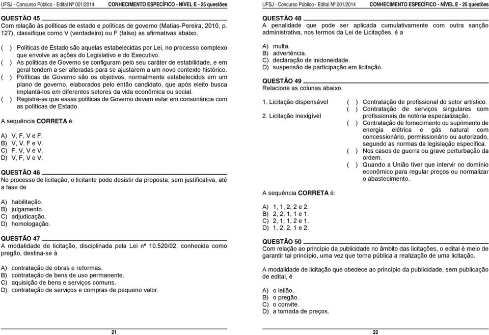 A penalidade que pode ser aplicada cumulativamente com outra sanção 127), classifique como V (verdadeiro) ou F (falso) as afirmativas abaixo.