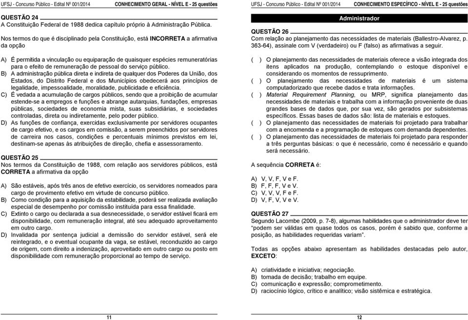 QUESTÃO 26 Nos termos do que é disciplinado pela Constituição, está INCORRETA a afirmativa Com relação ao planejamento das necessidades de materiais (Ballestro-Alvarez, p.