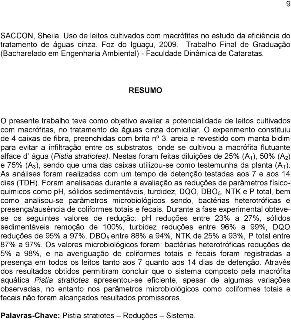 RESUMO O presente trabalho teve como objetivo avaliar a potencialidade de leitos cultivados com macrófitas, no tratamento de águas cinza domiciliar.