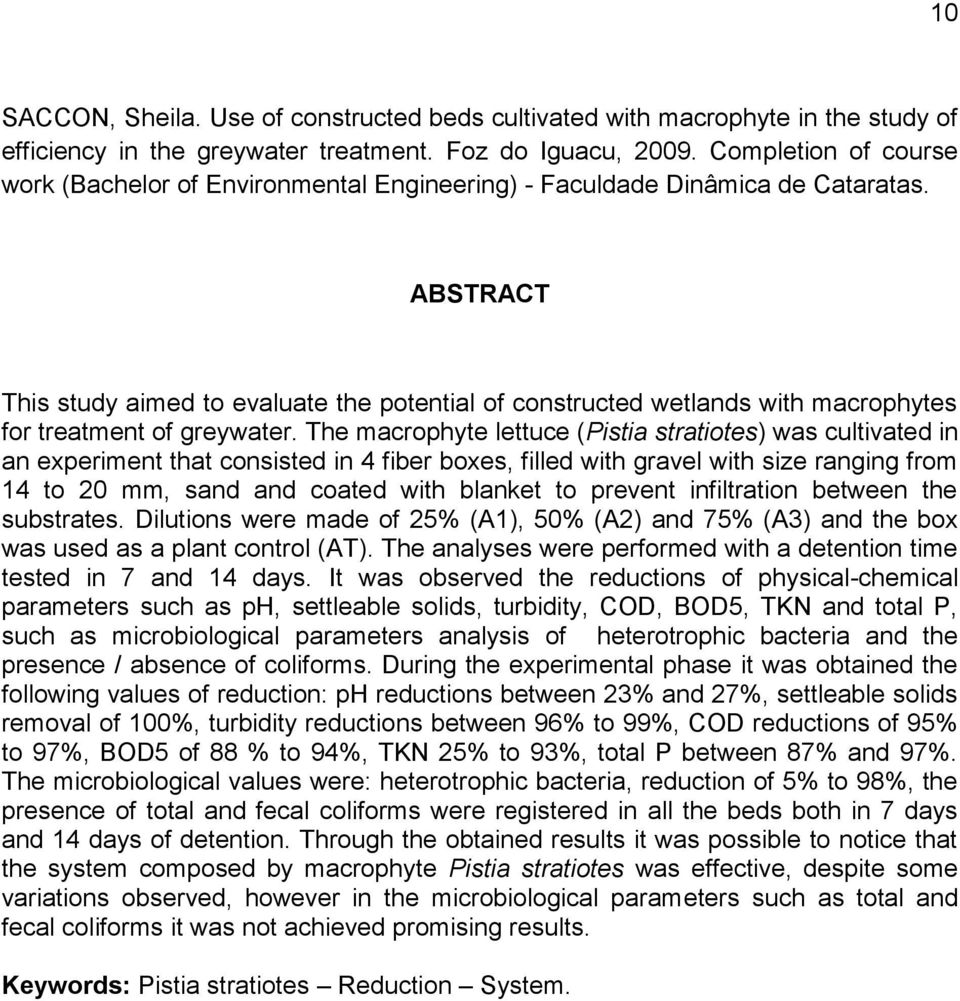 ABSTRACT This study aimed to evaluate the potential of constructed wetlands with macrophytes for treatment of greywater.