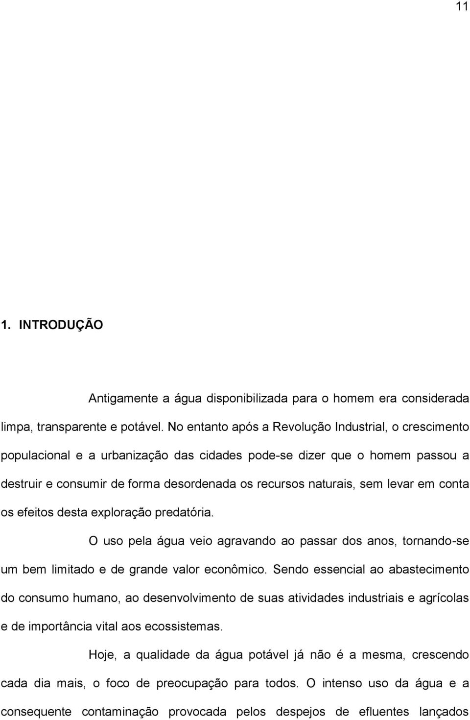 levar em conta os efeitos desta exploração predatória. O uso pela água veio agravando ao passar dos anos, tornando-se um bem limitado e de grande valor econômico.