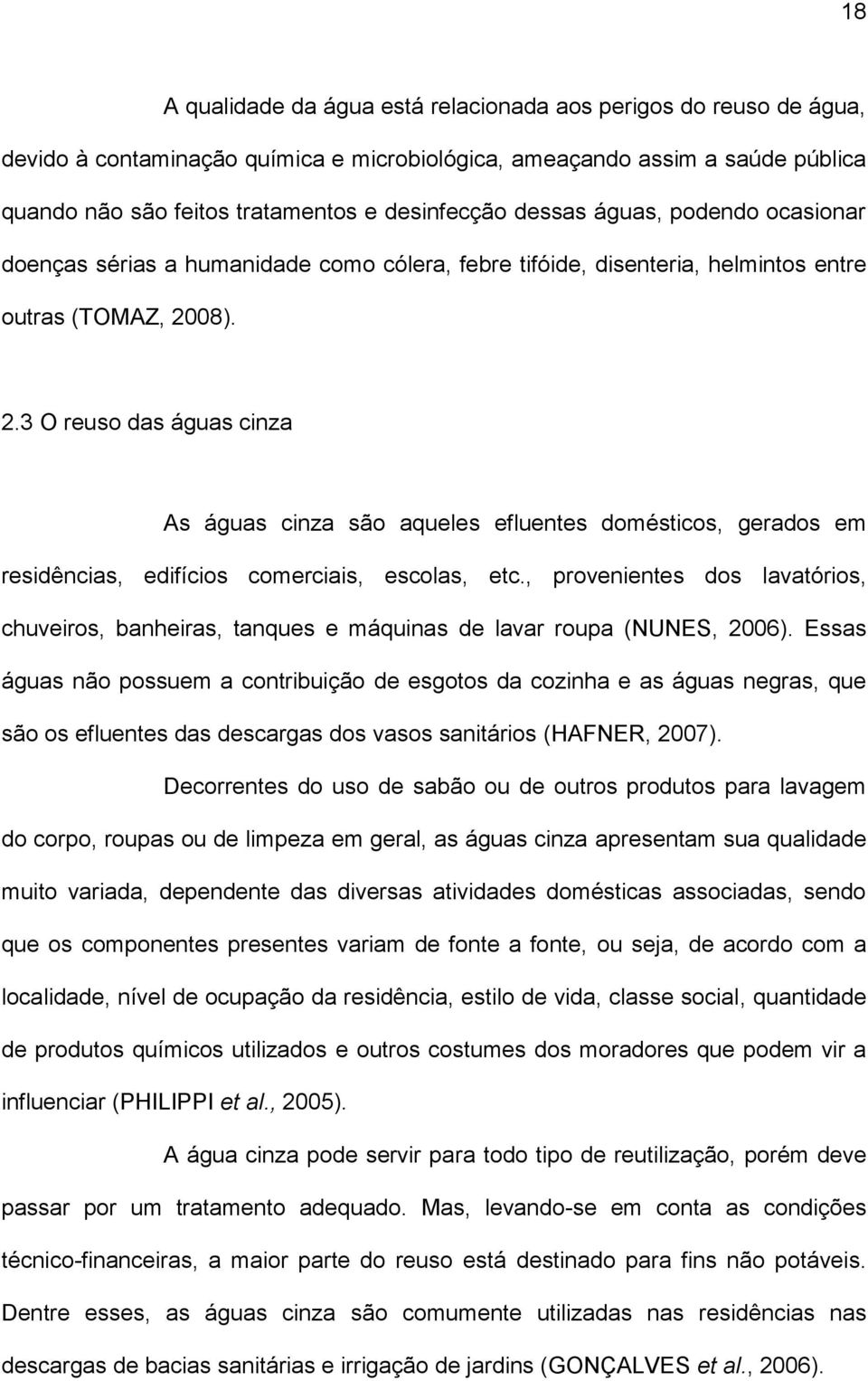 08). 2.3 O reuso das águas cinza As águas cinza são aqueles efluentes domésticos, gerados em residências, edifícios comerciais, escolas, etc.