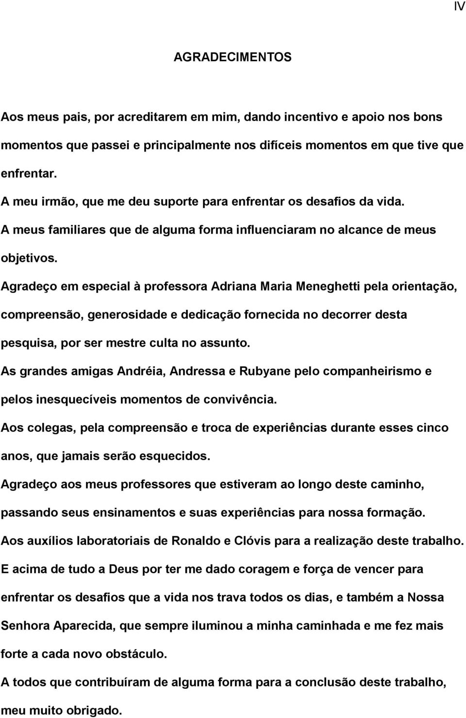 Agradeço em especial à professora Adriana Maria Meneghetti pela orientação, compreensão, generosidade e dedicação fornecida no decorrer desta pesquisa, por ser mestre culta no assunto.