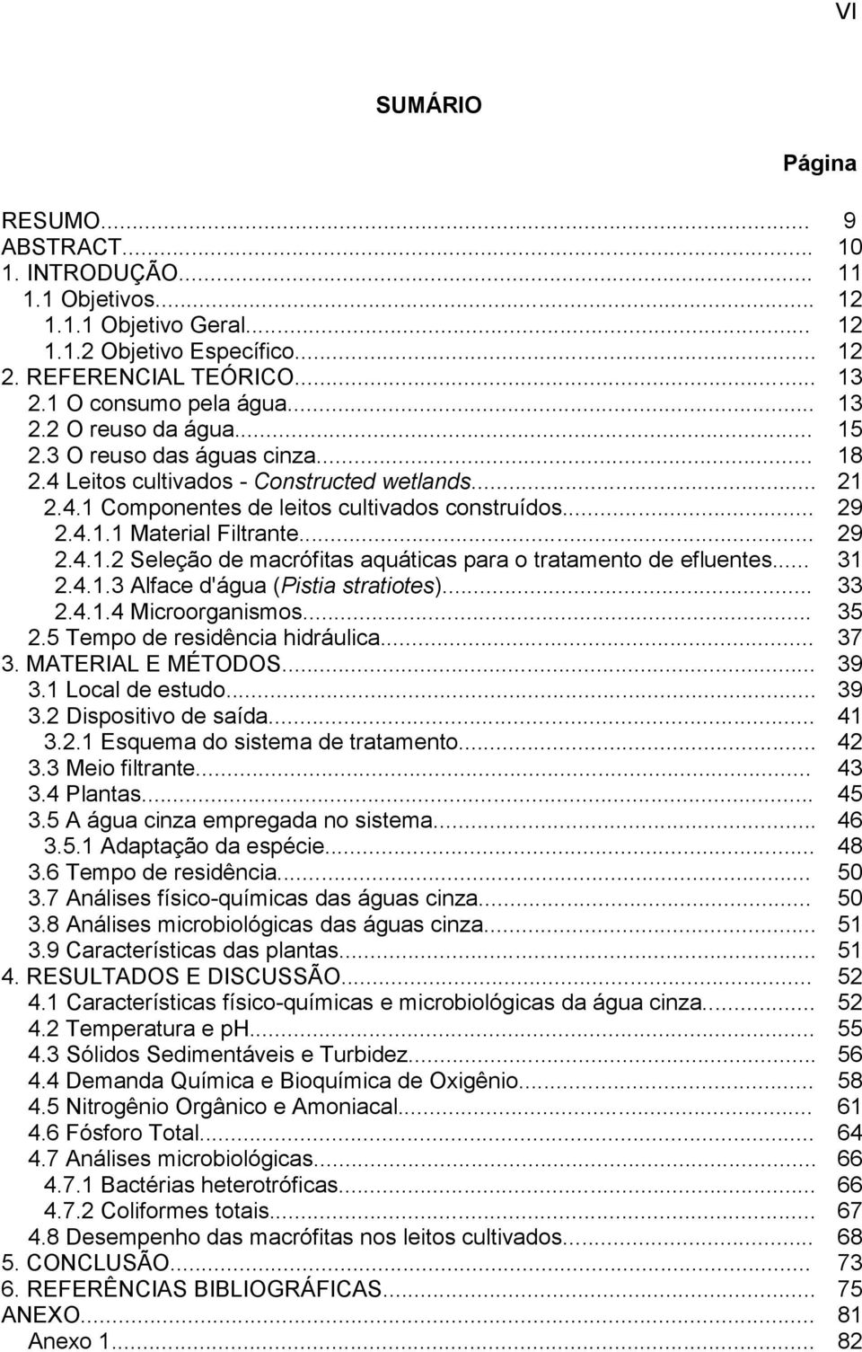 .. 29 2.4.1.2 Seleção de macrófitas aquáticas para o tratamento de efluentes... 31 2.4.1.3 Alface d'água (Pistia stratiotes)... 33 2.4.1.4 Microorganismos... 35 2.5 Tempo de residência hidráulica.