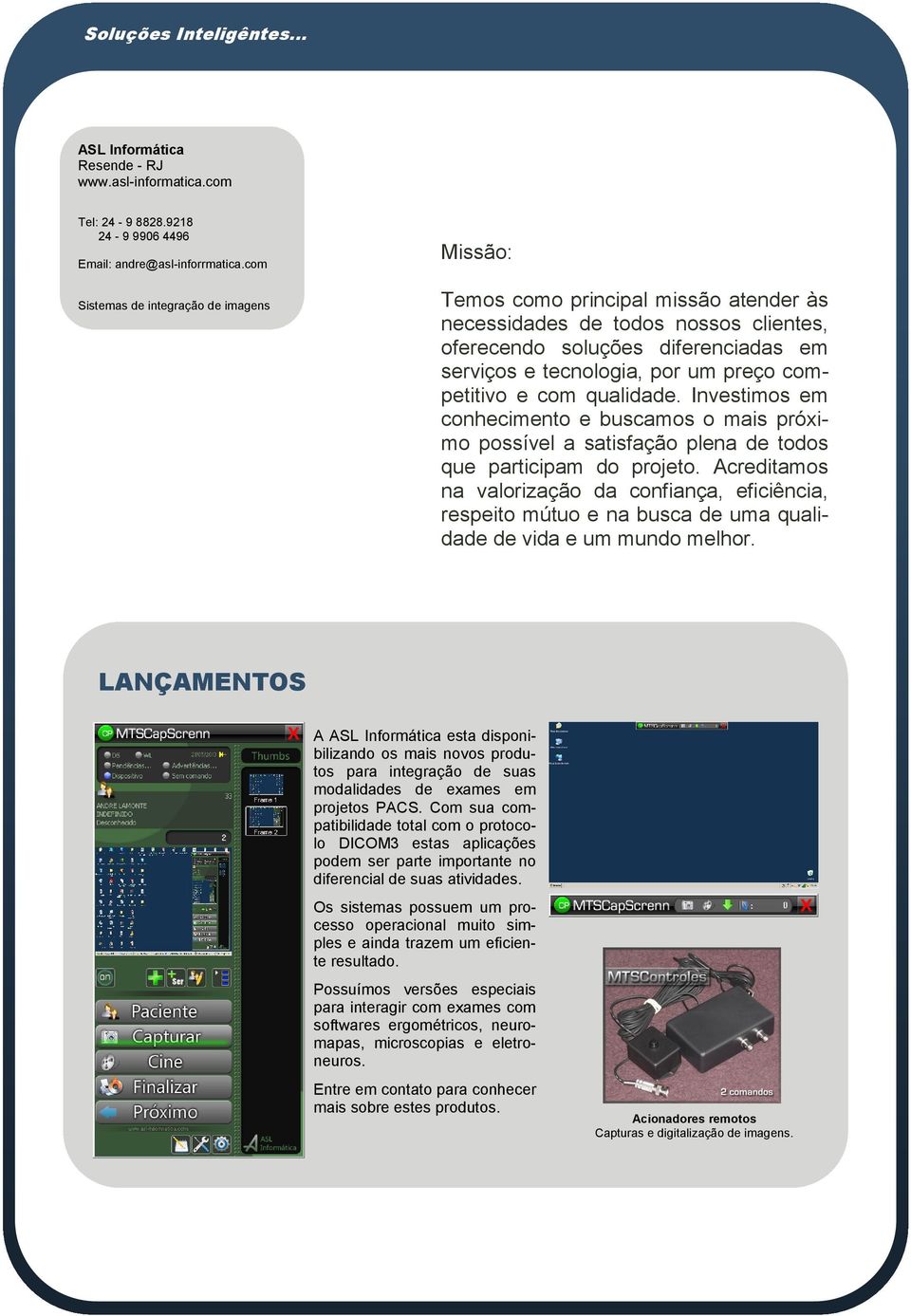 competitivo e com qualidade. Investimos em conhecimento e buscamos o mais próximo possível a satisfação plena de todos que participam do projeto.