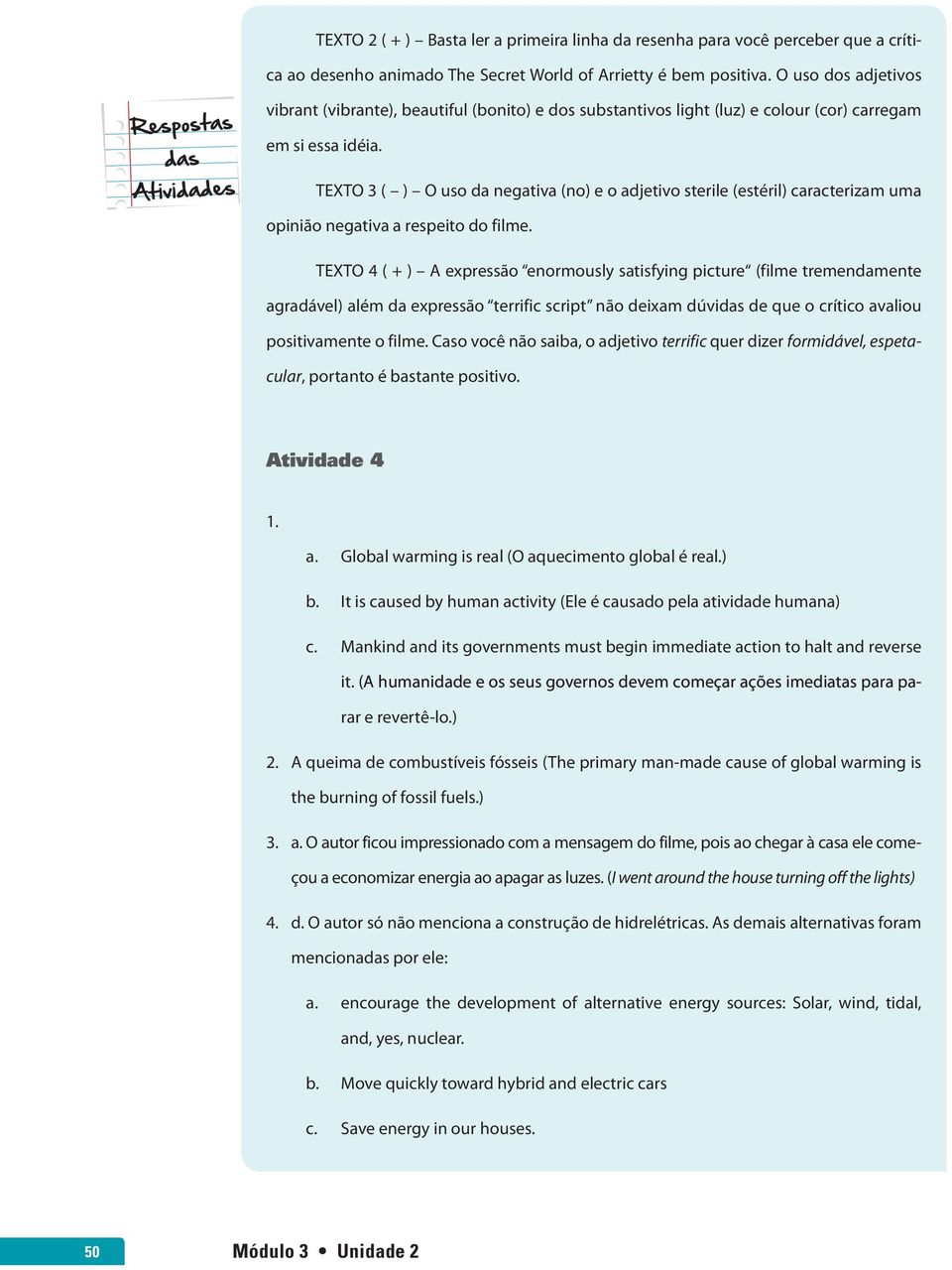 TEXTO 3 ( ) O uso da negativa (no) e o adjetivo sterile (estéril) caracterizam uma opinião negativa a respeito do filme.