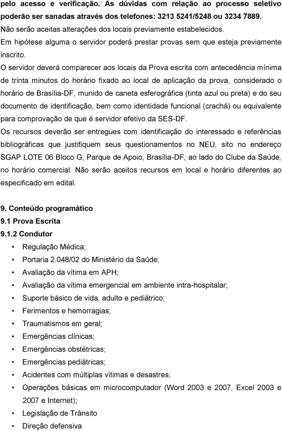 O servidor deverá comparecer aos locais da Prova escrita com antecedência mínima de trinta minutos do horário fixado ao local de aplicação da prova, considerado o horário de Brasília-DF, munido de