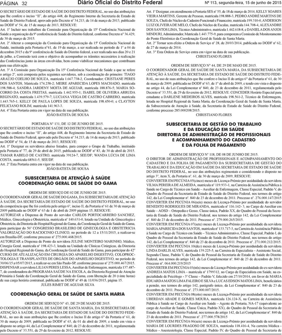 1º Incluir nos trabalhos da Comissão para Organização da 15ª Conferência Nacional de Saúde a organização da 9ª conferência de Saúde do Distrito federal, conforme Decreto n 36.