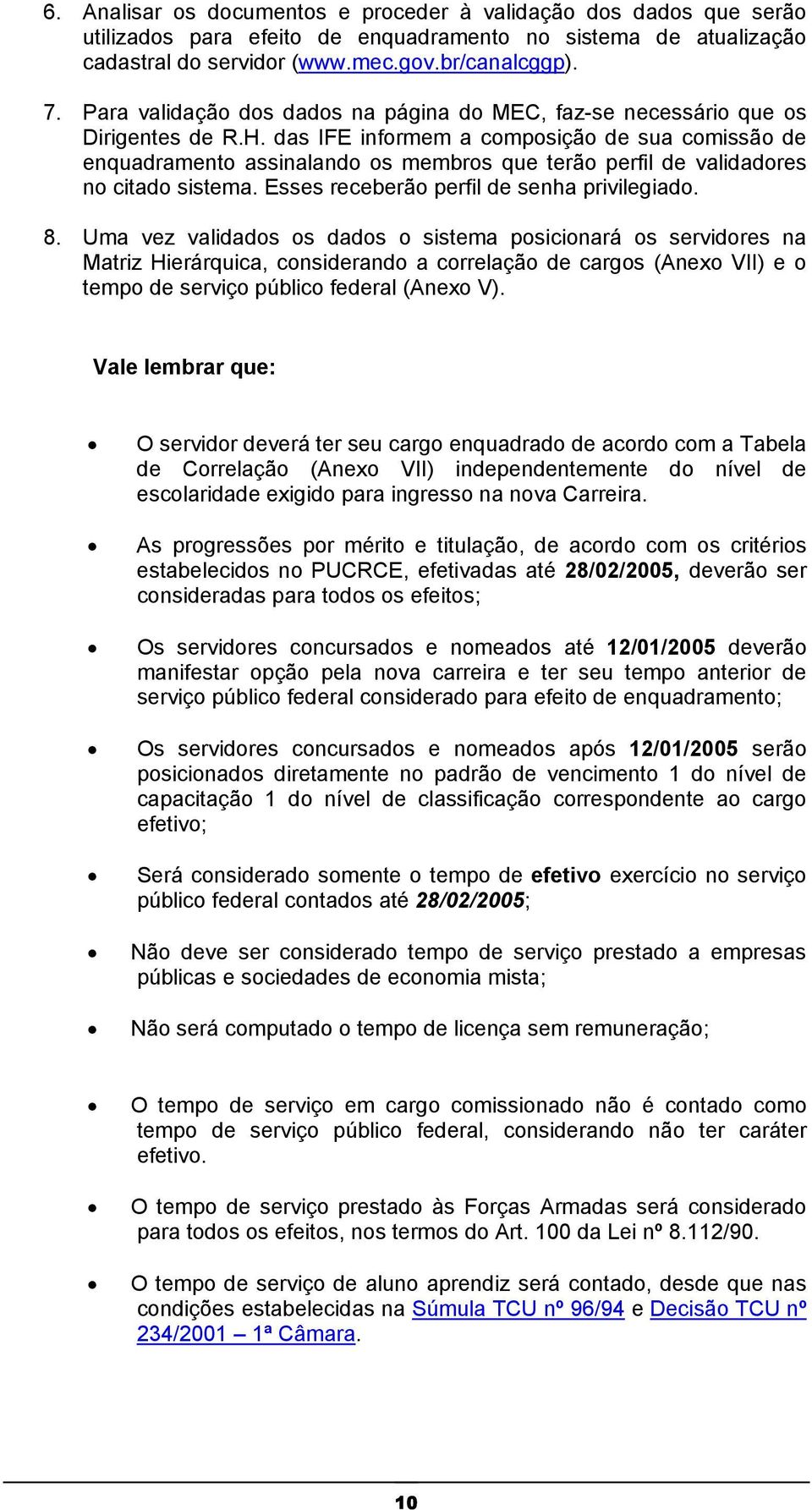 das IFE informem a composição de sua comissão de enquadramento assinalando os membros que terão perfil de validadores no citado sistema. Esses receberão perfil de senha privilegiado. 8.