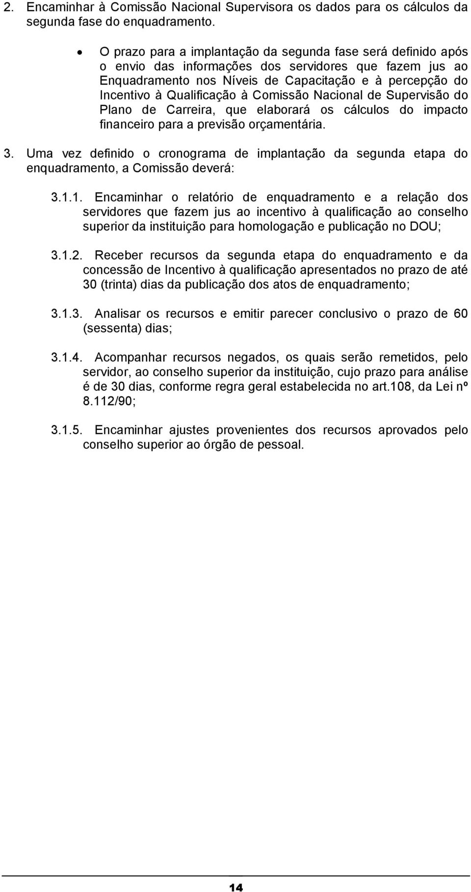 à Comissão Nacional de Supervisão do Plano de Carreira, que elaborará os cálculos do impacto financeiro para a previsão orçamentária. 3.