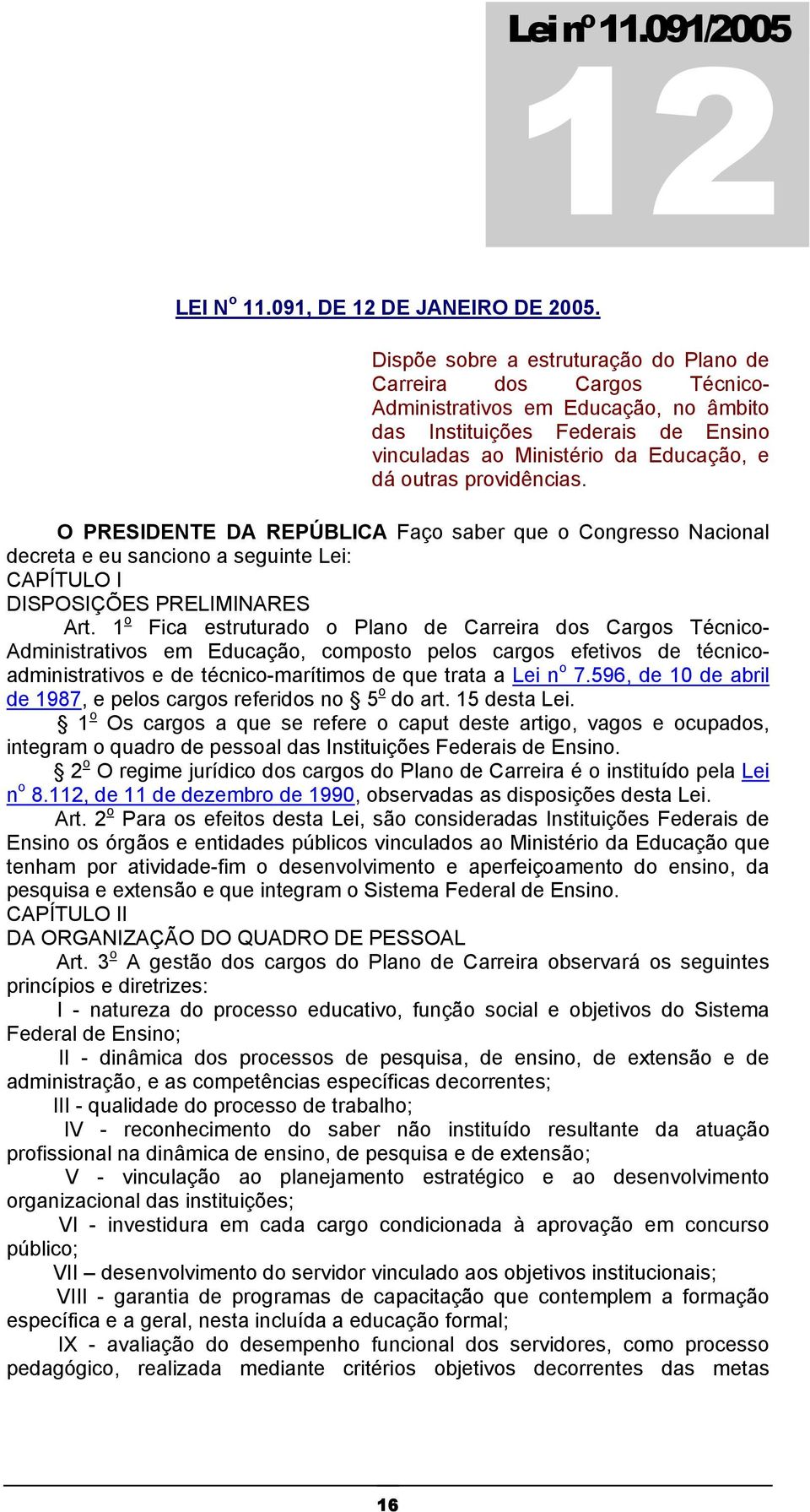 O PRESIDENTE DA REPÚLICA Faço saber que o Congresso Nacional decreta e eu sanciono a seguinte Lei: CAPÍTULO I DISPOSIÇÕES PRELIMINARES Art.