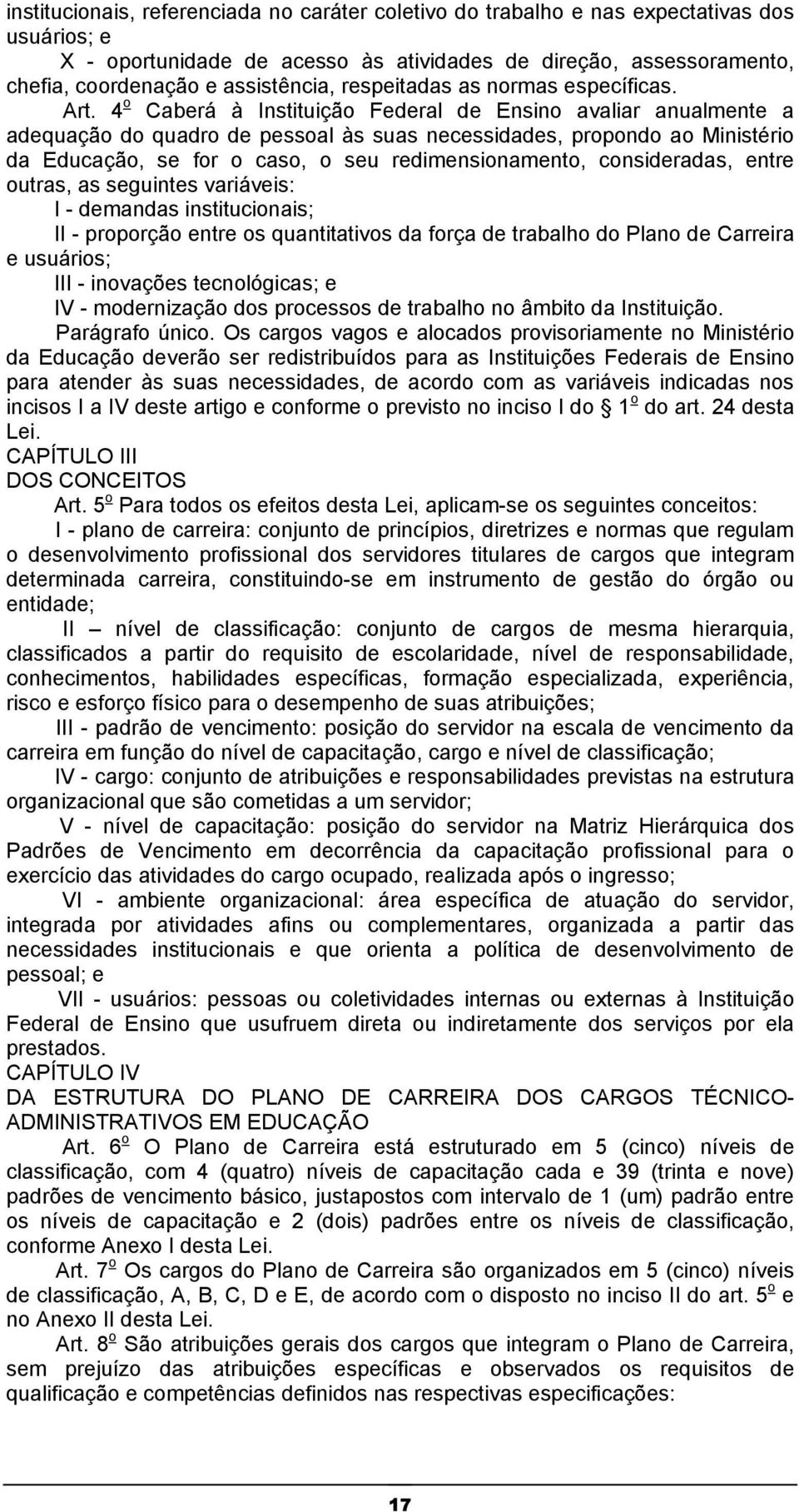 4 o Caberá à Instituição Federal de Ensino avaliar anualmente a adequação do quadro de pessoal às suas necessidades, propondo ao Ministério da Educação, se for o caso, o seu redimensionamento,