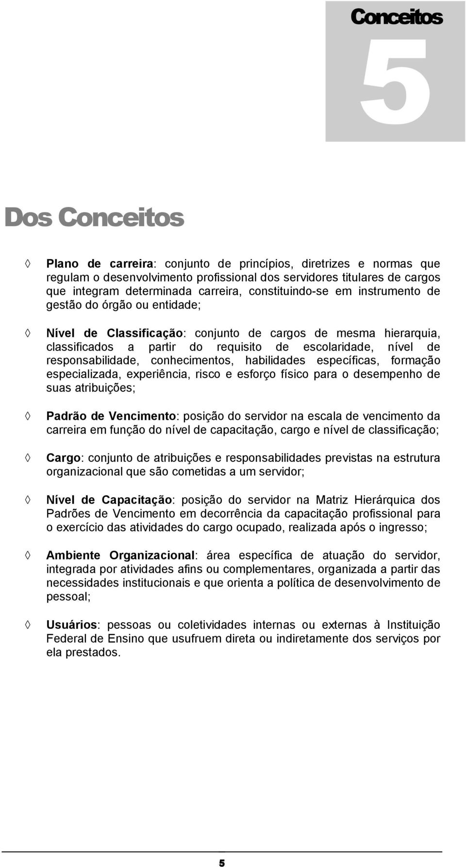 responsabilidade, conhecimentos, habilidades específicas, formação especializada, experiência, risco e esforço físico para o desempenho de suas atribuições; Padrão de Vencimento: posição do servidor